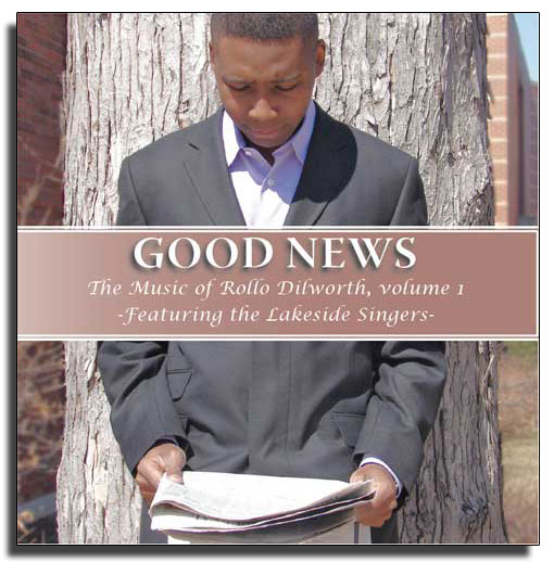 Good News - The Music of Rollo Dilworth, Volume 1 - Featuring The Lakeside Singers